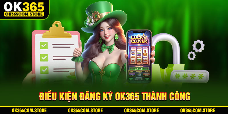 Điều kiện đăng ký OK365 thành công