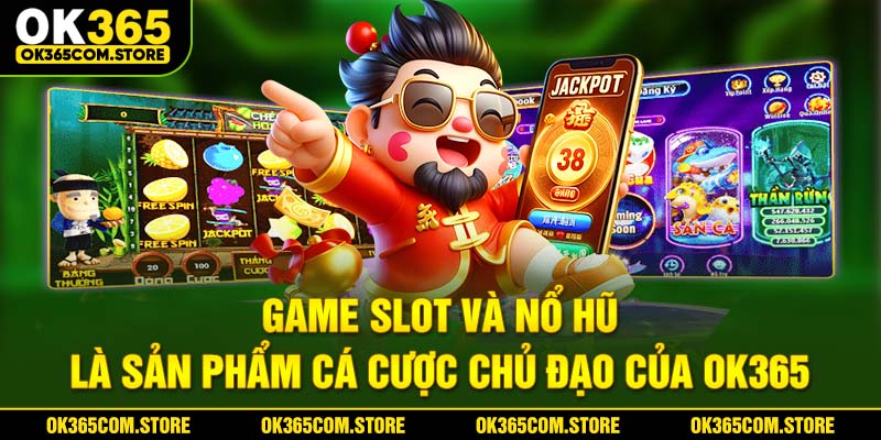 Game slot và nổ hũ là sản phẩm cá cược chủ đạo của OK365