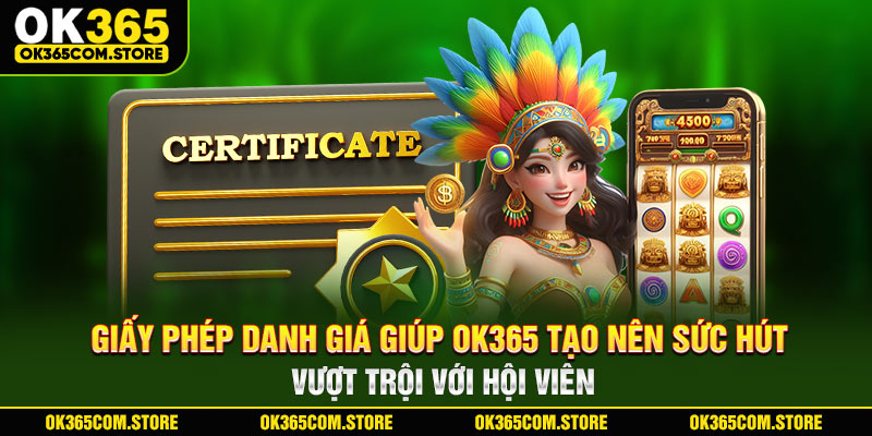 Giấy phép danh giá giúp OK365 tạo nên sức hút vượt trội với hội viên