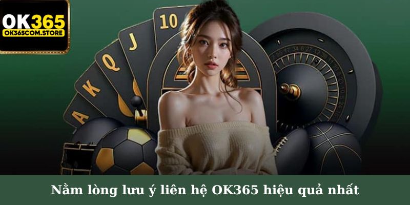 Nằm lòng lưu ý liên hệ OK365 hiệu quả nhất